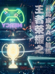 王者榮耀之開局成為AG教練