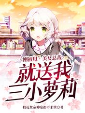 剛被甩，美女總裁就送我三小蘿莉