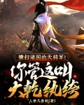 橫掃諸國的天將軍！你管這叫大乾紈絝？