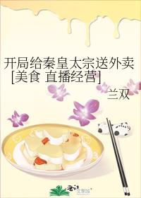 開局給秦皇太宗送外賣[美食 直播經營]