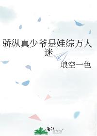 驕縱真少爺是娃綜萬人迷