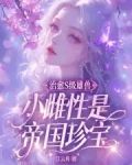 治癒S級雄獸,小雌性是帝國珍寶章節列表